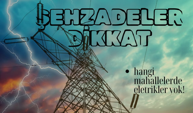 Şehzadeler dikkat: 26 Kasım Salı elektrik kesintisi