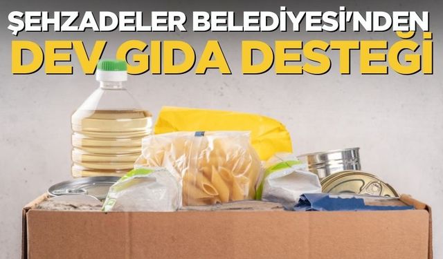 Şehzadeler Belediyesi'nden dev gıda desteği