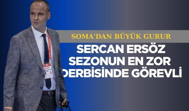 Soma'dan büyük gurur: Sercan Ersöz sezonun en zor derbisinde görevli