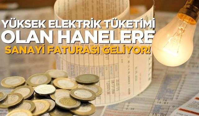 Yüksek Elektrik Tüketimi Olan Hanelere Sanayi Faturası Geliyor