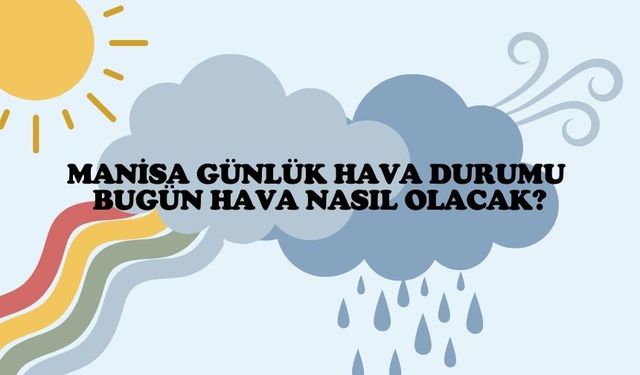 Manisa’da 28 Kasım 2024 Perşembe Günü Hava Durumu Nasıl Olacak?