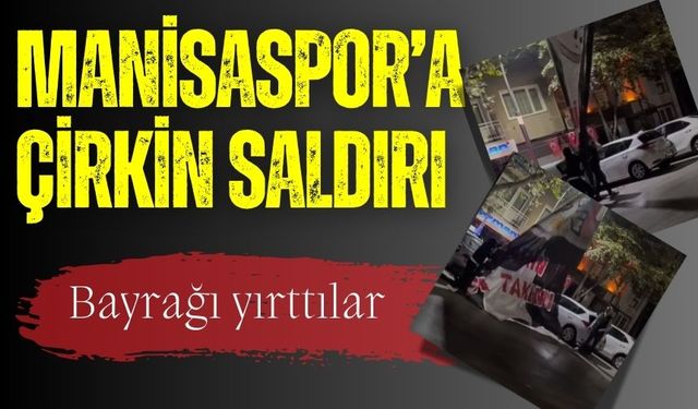 Manisaspor’a çirkin saldırı: Bayrağı yırttılar