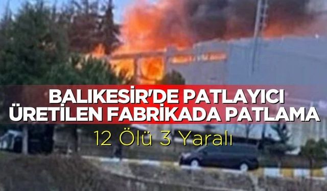 Balıkesir'de patlayıcı üretilen fabrikada patlama 12 kişi hayatını kaybetti