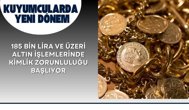 Kuyumcularda Yeni Dönem: 185 Bin Lira ve Üzeri Altın İşlemlerinde Kimlik Zorunluluğu Başlıyor