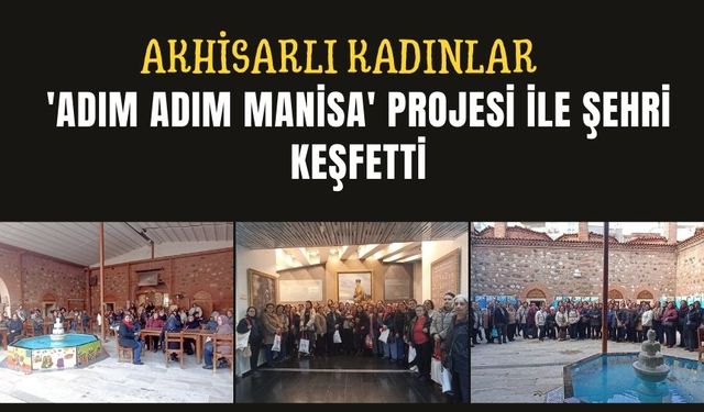 Akhisarlı 82 Kadın, 'Adım Adım Manisa' Projesi ile Şehri Keşfetti