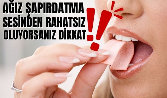 Ağız Şapırdatma Sesinden Rahatsız Oluyorsanız Dikkat!