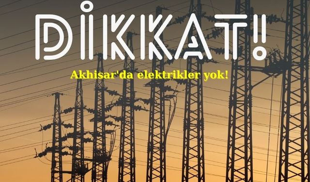 Dikkat! : Akhisar'da elektrikler yok!