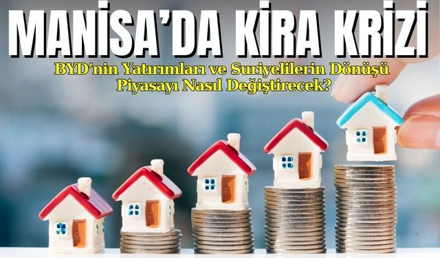 Manisa’da Kira Krizi: BYD’nin Yatırımları ve Suriyelilerin Dönüşü Piyasayı Nasıl Değiştirecek?