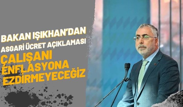 Bakan Işıkhan’dan Asgari Ücret Açıklaması: Çalışanı Enflasyona Ezdirmeyeceğiz