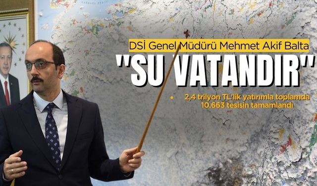 DSİ Genel Müdürü Mehmet Akif Balta: "Su Vatandır"