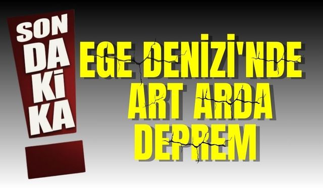 Ege Denizi'nde  art arda deprem