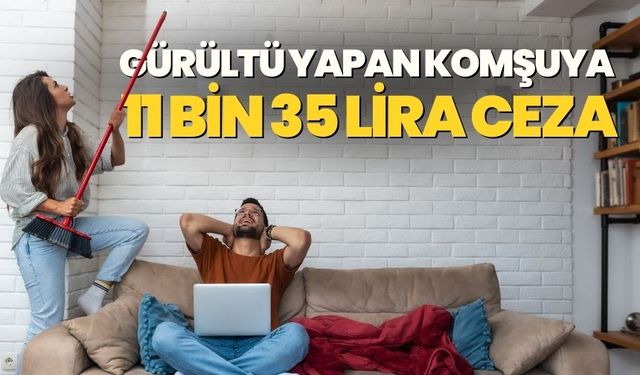 Gürültü yapan komşuya 11 bin 35 lira ceza