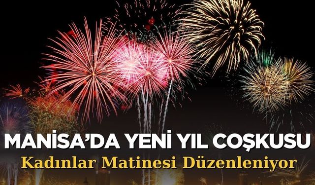 Manisa’da Yeni Yıl Coşkusu: Kadınlar Matinesi Düzenleniyor