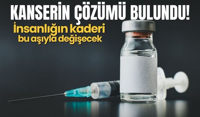 Kanserin çözümü bulundu! İnsanlığın kaderi bu aşıyla değişecek