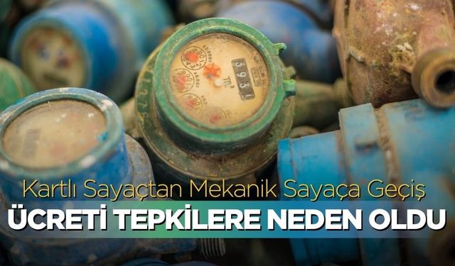 Kartlı Sayaçtan Mekanik Sayaça Geçiş Ücreti Tepkilere Neden Oldu