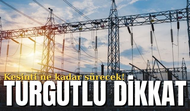 Turgutlu dikkat: Kesinti ne kadar sürecek!