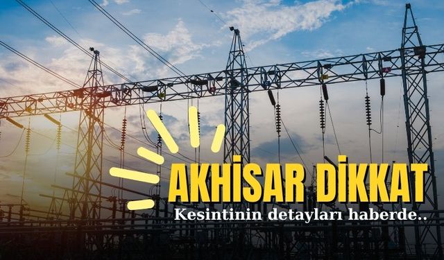 O mahalleler dikkat: 17 Aralık Akhisar elektrik kesintisi!