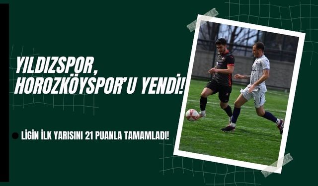 Yıldızspor, Horozköyspor’u yendi!  Ligin ilk yarısını 21 puanla tamamladı!