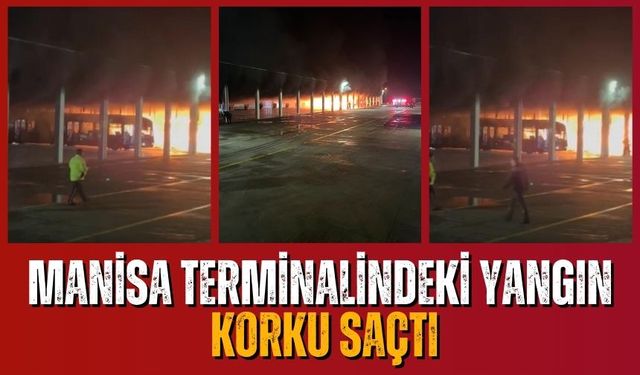 Manisa Terminalindeki yangın korku saçtı…