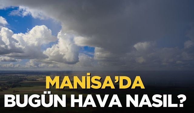 Manisa’da bugün hava nasıl? 26 Aralık hava durumu