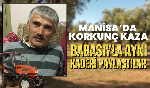 Manisa’da korkunç kaza: Babasıyla aynı kaderi paylaştılar