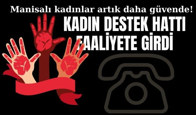 Manisalı kadınlar artık daha güvende hissediyor! Kadın Destek Hattı faaliyete girdi