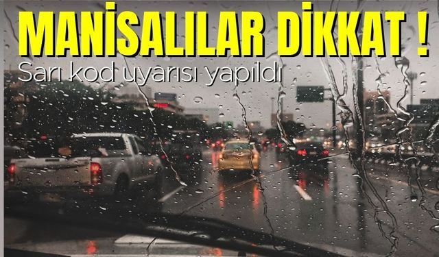 Manisalılar dikkat: Sarı kod uyarısı yapıldı!