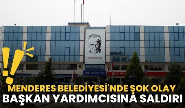 Menderes Belediyesi'nde Şok Olay: Başkan Yardımcısına Saldırı