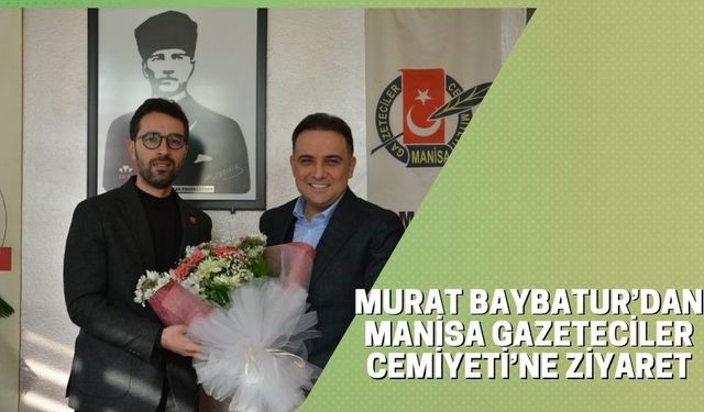 Murat Baybatur’dan Manisa Gazeteciler Cemiyeti’ne Ziyaret