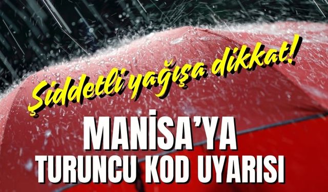 Manisa’ya Turuncu kod uyarısı: Şiddetli yağışa dikkat!