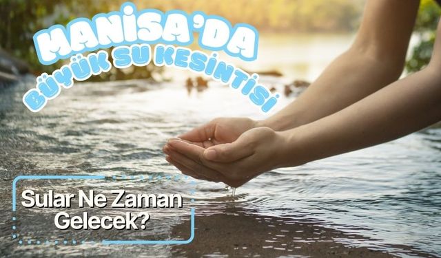 4 Aralık 2024 Manisa’da Su Kesintisi: Boru Patlağı ve Altyapı Çalışmaları Nedeniyle Sular Ne Zaman Gelecek?