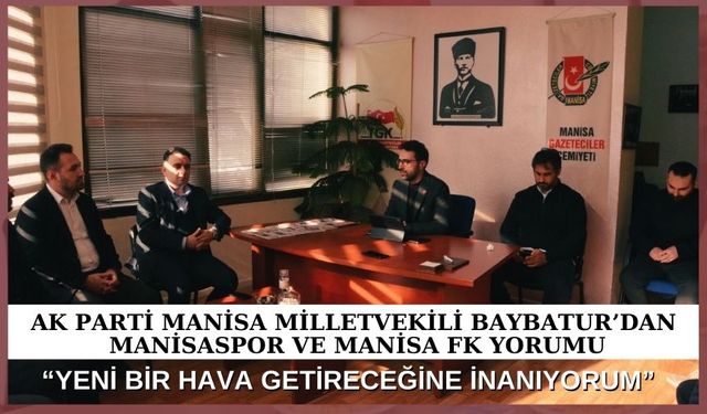 AK Parti Manisa Milletvekili Baybatur’dan Manisaspor ve Manisa FK yorumu:“YENİ BİR HAVA GETİRECEĞİNE İNANIYORUM”