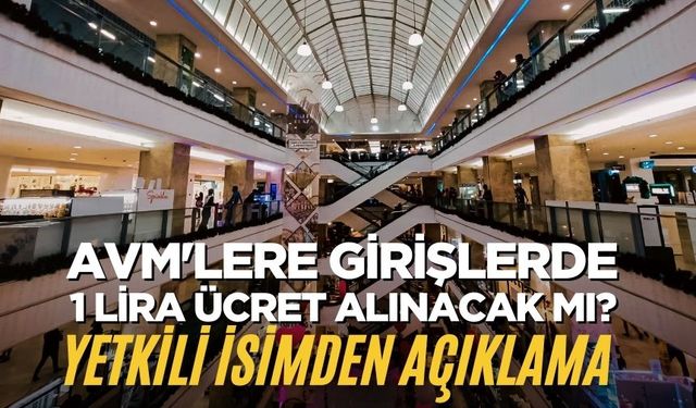 AVM'lere Girişlerde 1 Lira Ücret Alınacak mı? Yetkili İsimden Açıklama