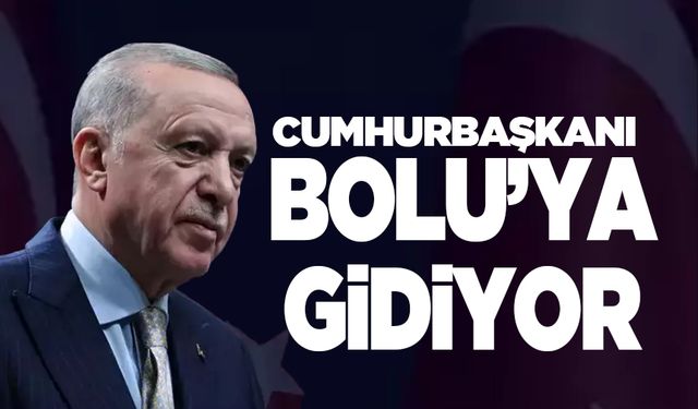 Cumhurbaşkanı Erdoğan Bolu'ya gidiyor!