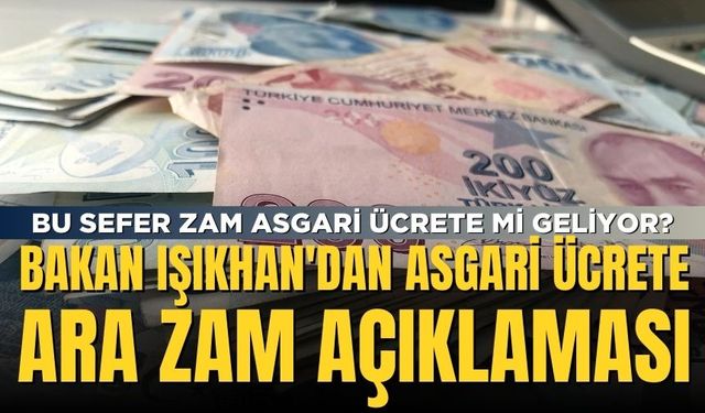 Asgari Ücrete Ara Zam Yapılacak Mı? Bakan Işıkhan Son Dakika Açıklamasını Yaptı