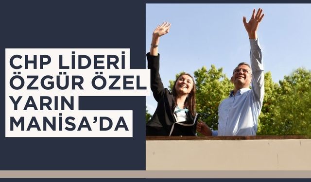 CHP Lideri Özel, Şehzadeler Belediyesi Çocuk Evi Açılışı İçin Yarın Manisa’ya Geliyor