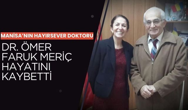 Manisa’nın hayırsever doktoru Dr. Ömer Faruk Meriç hayatını kaybetti