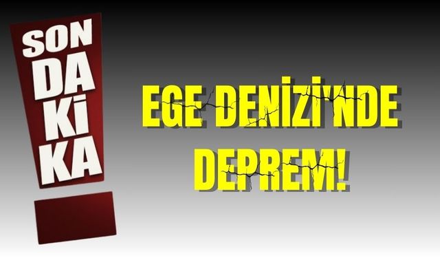 Ege Denizi'nde deprem!