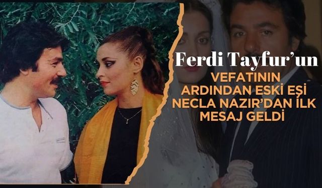 Ferdi Tayfur’un Vefatının Ardından Eski Eşi Necla Nazır’dan İlk Mesaj geldi