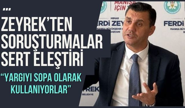 Zeyrek’ten soruşturmalar sert eleştiri : “Yargıyı sopa olarak kullanıyorlar”