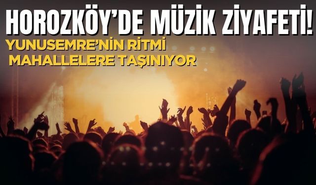 Horozköy’de Müzik Ziyafeti! Yunusemre’nin Ritmi Mahallelere Taşınıyor