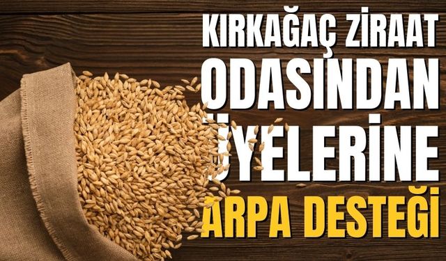 Kırkağaç Ziraat Odasından Üyelerine Arpa desteği