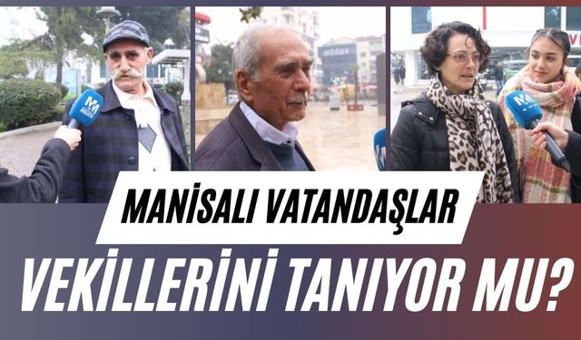 Manisalı vatandaşlar vekillerini tanıyor mu?