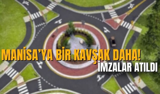 Manisa’ya bir kavşak daha! İmzalar atıldı