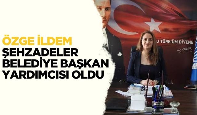 Özge İldem, Şehzadeler Belediye Başkan Yardımcısı Oldu