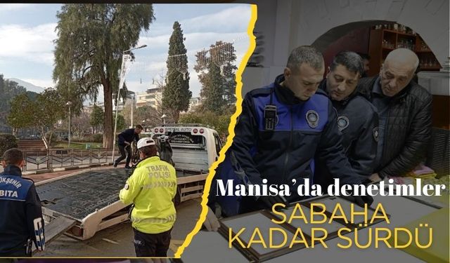 Manisa’da denetimler yılın ilk saatlerine kadar devam etti