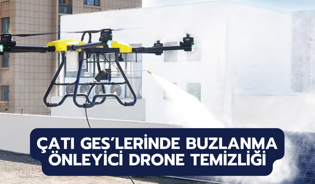 Çatı GES’lerinde Buzlanma Önleyici Drone Temizliği: Verimlilik ve Güvenlikte Yeni Dönem