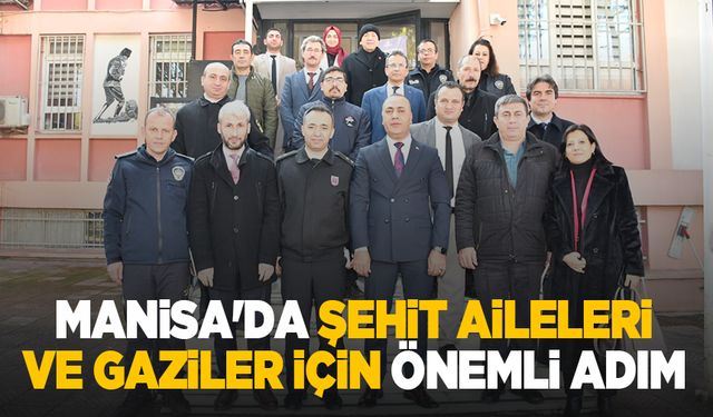 Manisa'da Şehit Aileleri ve Gaziler İçin Önemli Adımlar Atıldı