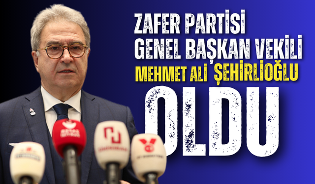 Zafer Partisi Genel Başkan Yardımcısı Mehmet Ali Şehirlioğlu,Genel Başkan Vekili olarak görevlendirildi