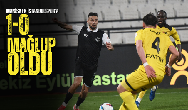 Manisa FK İstanbulspor'a 1-0 mağlup oldu